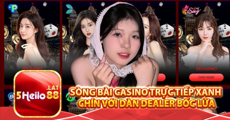 Sòng bài casino trực tiếp xanh chín với dàn dealer bốc lửa
