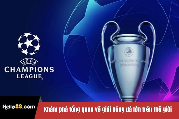 Khám phá tổng quan về giải bóng đá lớn trên thế giới